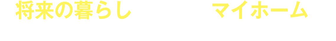 将来の暮らしを考えてマイホーム!!